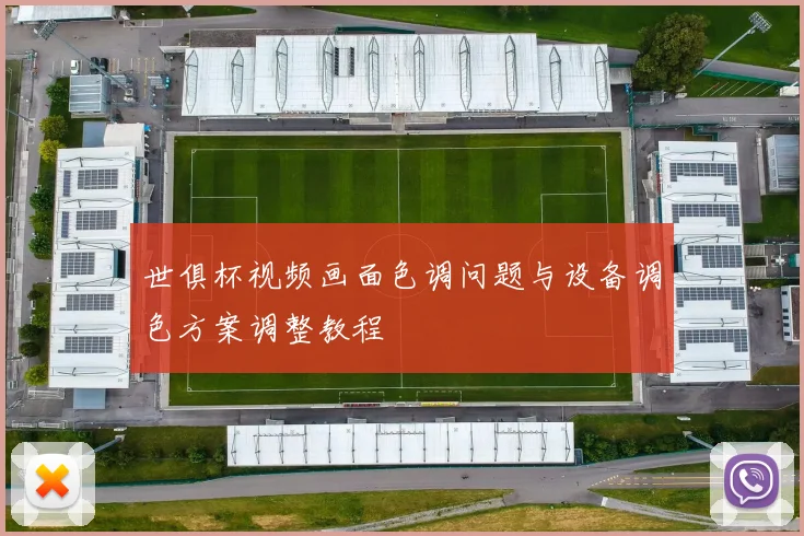 世俱杯视频画面色调问题与设备调色方案调整教程