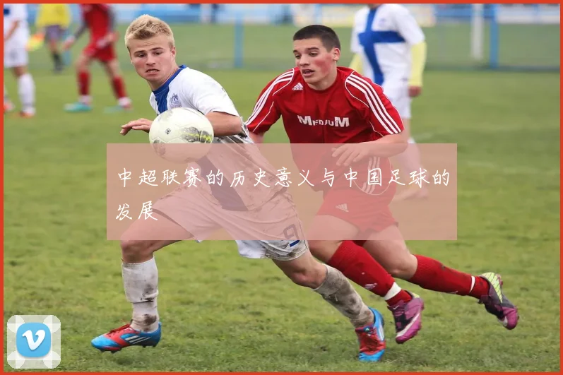 中超联赛的历史意义与中国足球的发展